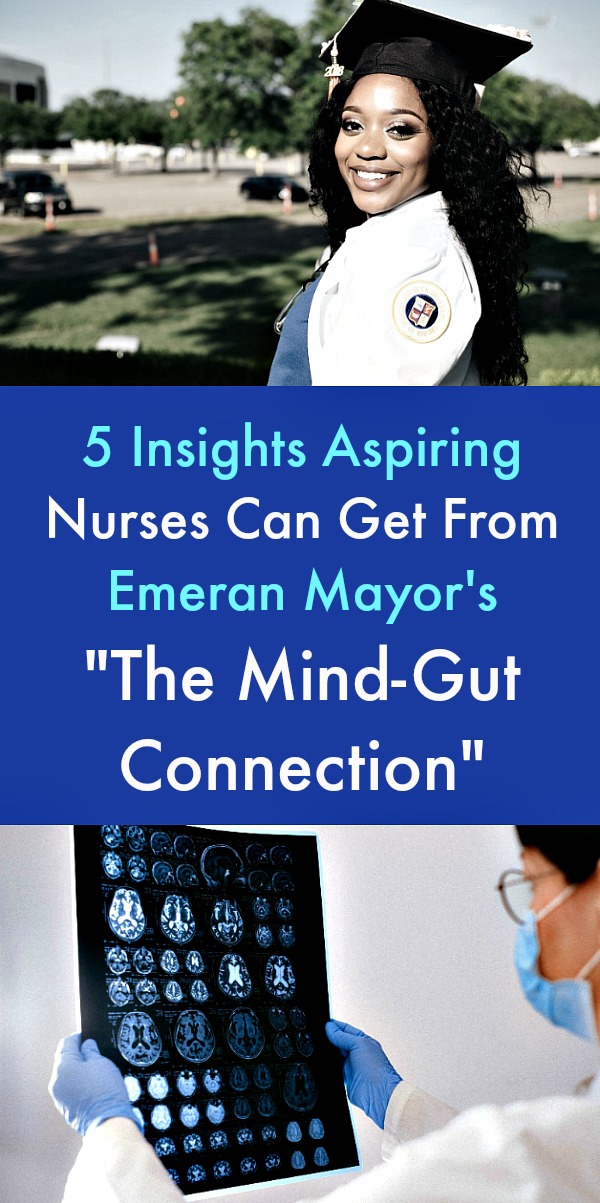 5 Insights Aspiring Nurses Can Get From Emeran Mayor's The Mind-Gut Connection - There is an interesting connection between the gut and the brainwave. The gut tells us everything about the problems in our bodies and tell us how to react to them. #mindgutconnection #nurses #health #nurse #nursing #nursingschool #aspiringnurses #emeranmayor #gut #brain #gutbrainconnection 5 Insights Aspiring Nurses Can Get From Emeran Mayor's The Mind-Gut Connection - There is an interesting connection between the gut and the brainwave. The gut tells us everything about the problems in our bodies and tell us how to react to them. #mindgutconnection #nurses #health #nurse #nursing #nursingschool #aspiringnurses #emeranmayor #gut #brain #gutbrainconnection
