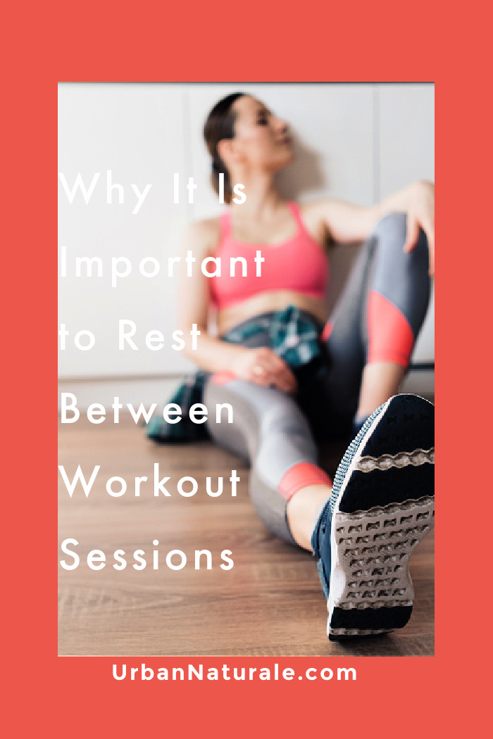 Why It Is Important to Rest Between Workout Sessions Why It Is Important to Rest Between Workout Sessions